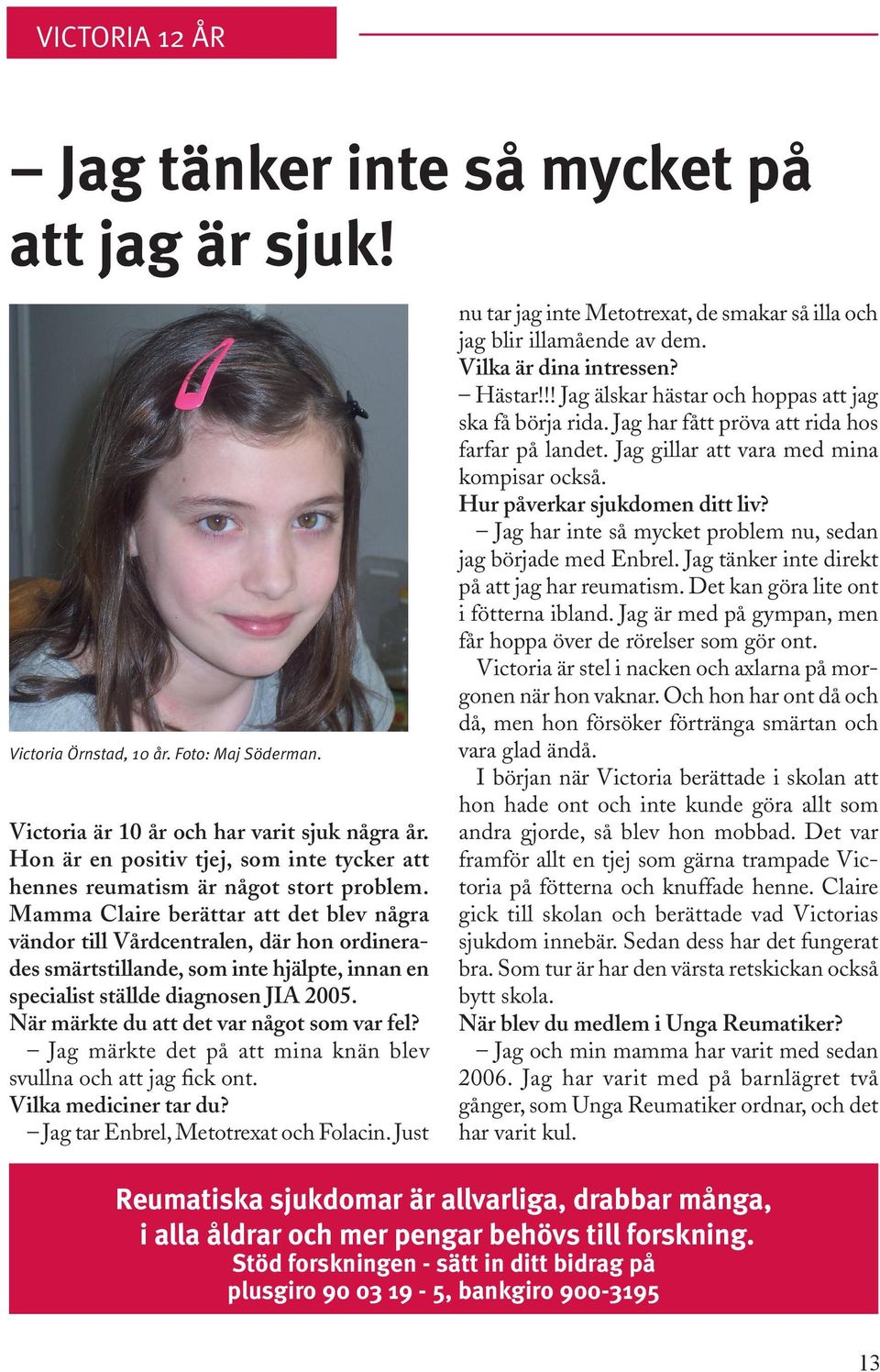 Mamma Claire berättar att det blev några vändor till Vårdcentralen, där hon ordinerades smärtstillande, som inte hjälpte, innan en specialist ställde diagnosen JIA 2005.