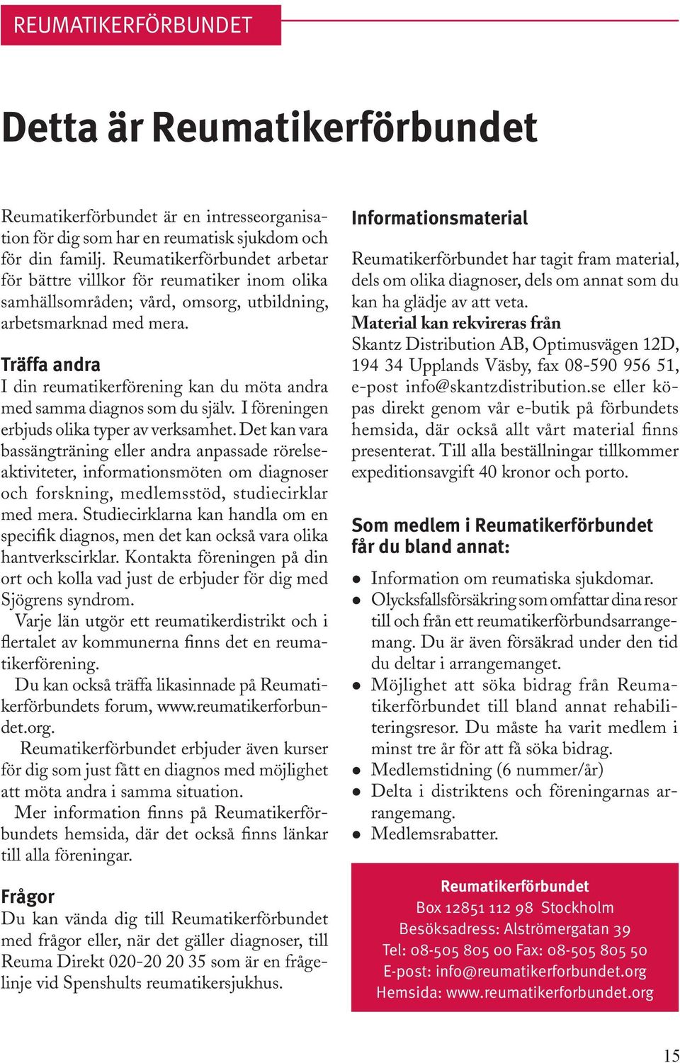 Träffa andra I din reumatikerförening kan du möta andra med samma diagnos som du själv. I föreningen erbjuds olika typer av verksamhet.