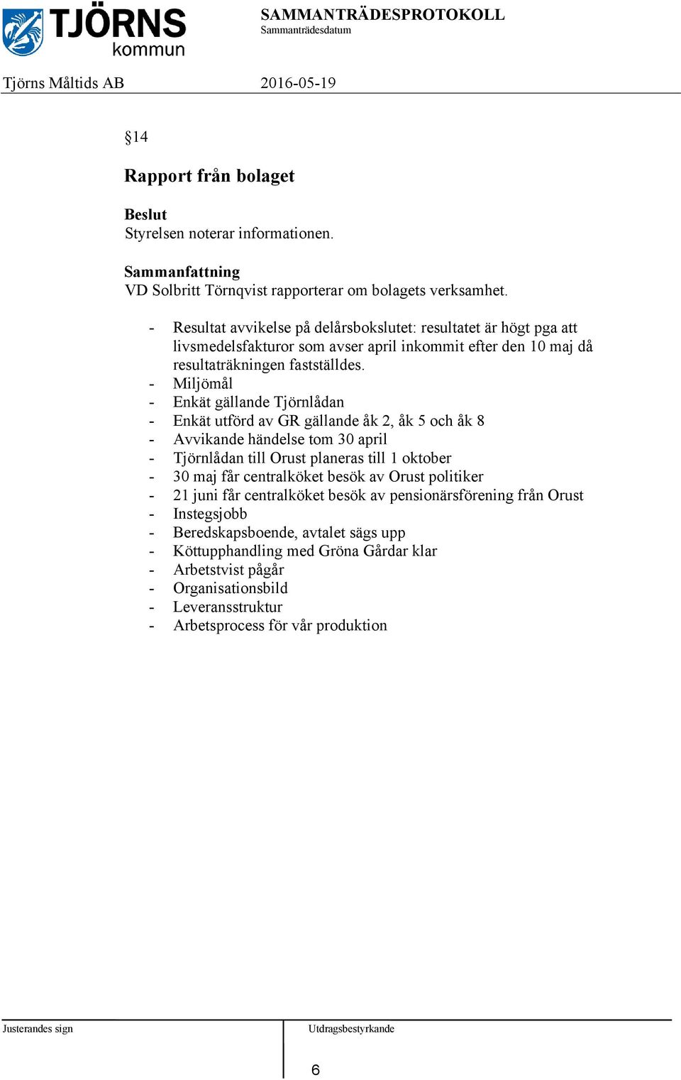 - Miljömål - Enkät gällande Tjörnlådan - Enkät utförd av GR gällande åk 2, åk 5 och åk 8 - Avvikande händelse tom 30 april - Tjörnlådan till Orust planeras till 1 oktober - 30 maj får