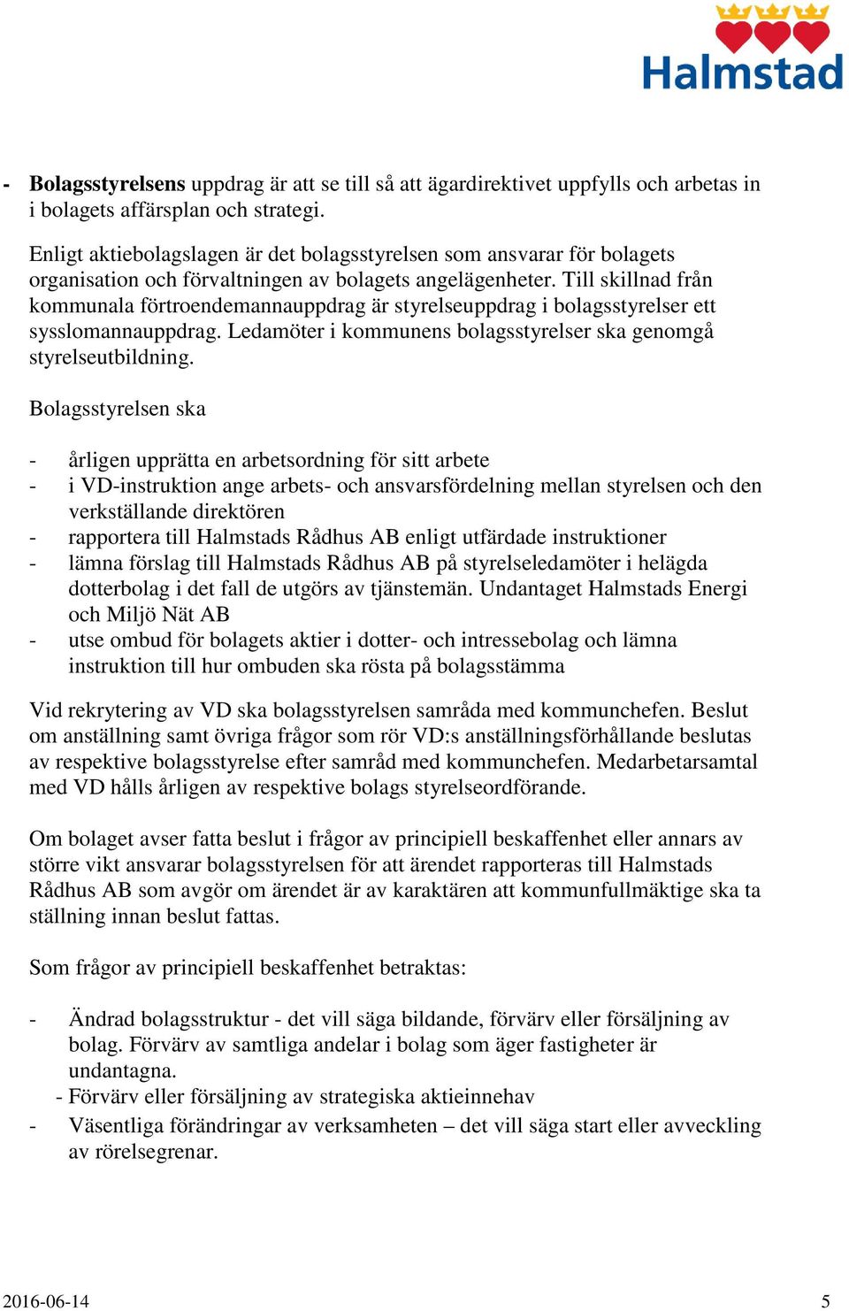 Till skillnad från kommunala förtroendemannauppdrag är styrelseuppdrag i bolagsstyrelser ett sysslomannauppdrag. Ledamöter i kommunens bolagsstyrelser ska genomgå styrelseutbildning.