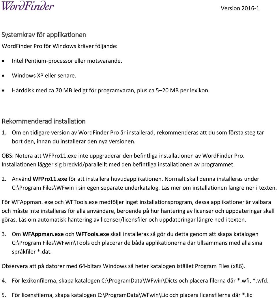 Om en tidigare version av WordFinder Pro är installerad, rekommenderas att du som första steg tar bort den, innan du installerar den nya versionen. OBS: Notera att WFPro11.