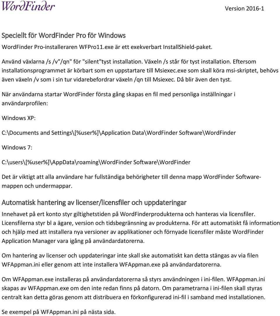 exe som skall köra msi-skriptet, behövs även växeln /v som i sin tur vidarebefordrar växeln /qn till Msiexec. Då blir även den tyst.