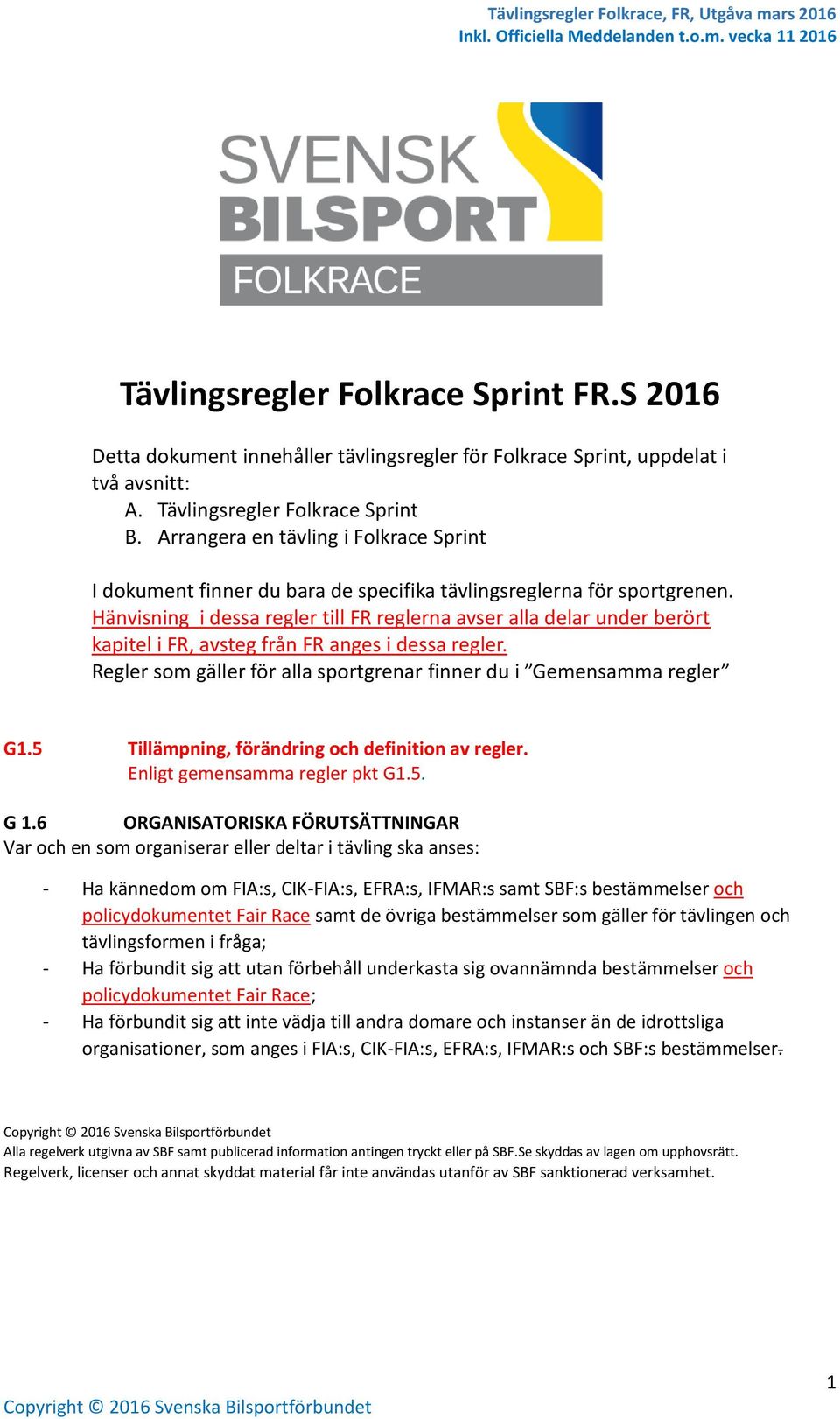 Hänvisning i dessa regler till FR reglerna avser alla delar under berört kapitel i FR, avsteg från FR anges i dessa regler. Regler som gäller för alla sportgrenar finner du i Gemensamma regler G1.