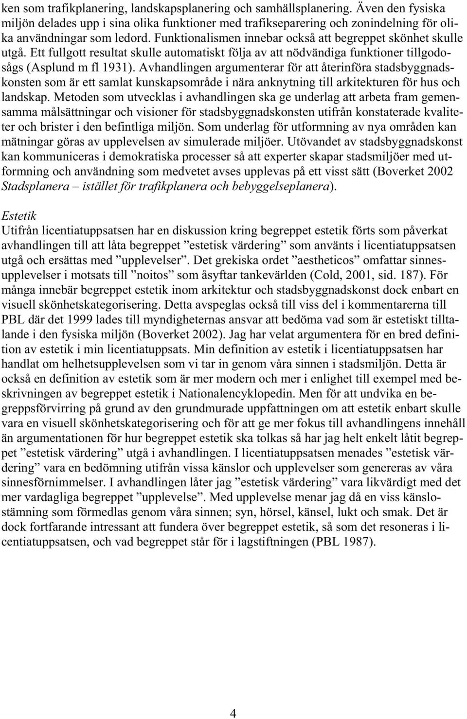 Avhandlingen argumenterar för att återinföra stadsbyggnadskonsten som är ett samlat kunskapsområde i nära anknytning till arkitekturen för hus och landskap.