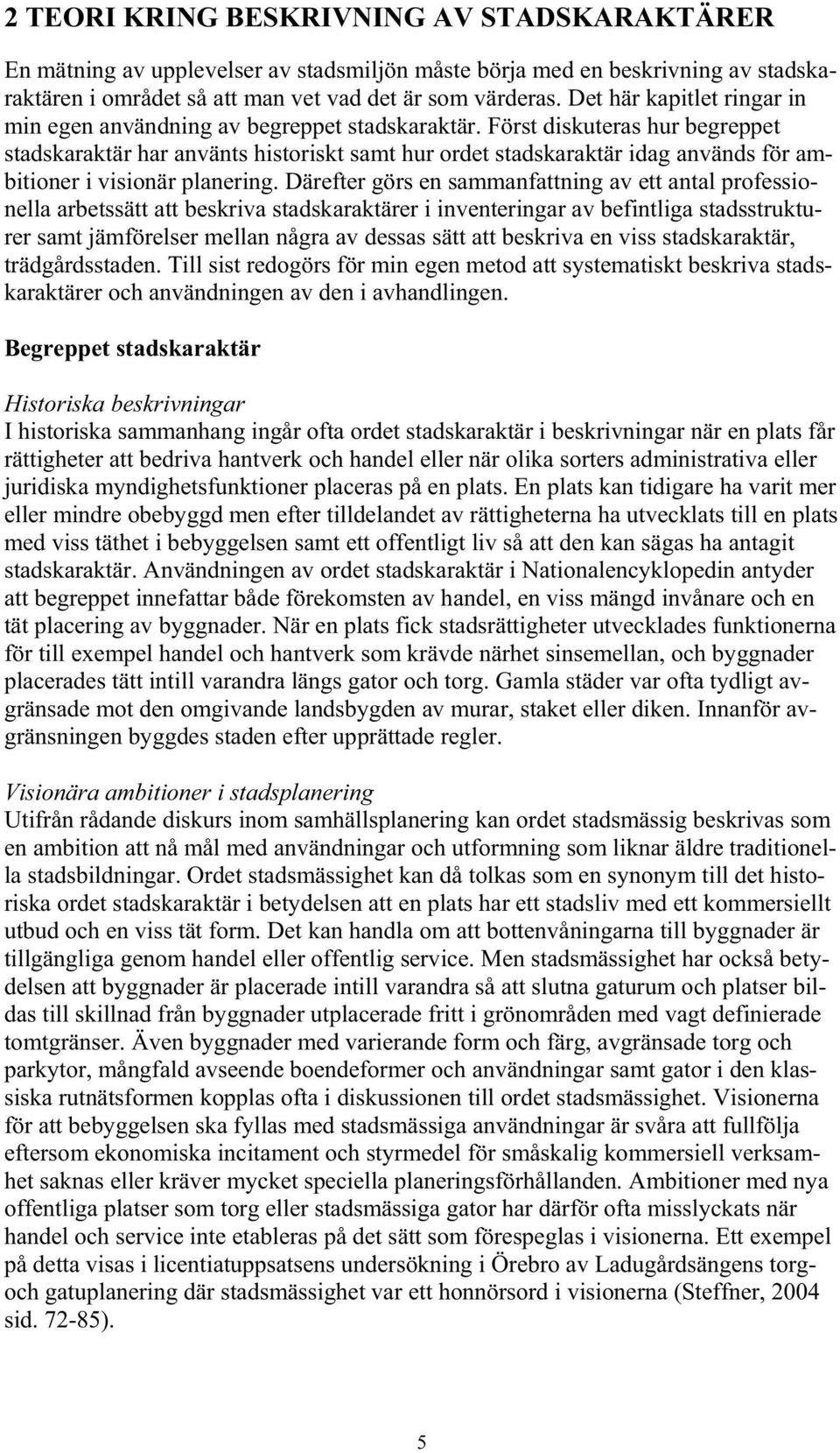 Först diskuteras hur begreppet stadskaraktär har använts historiskt samt hur ordet stadskaraktär idag används för ambitioner i visionär planering.