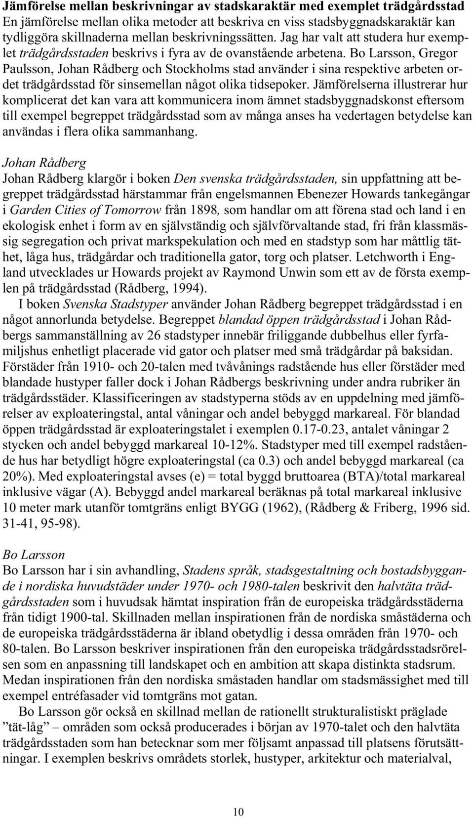 Bo Larsson, Gregor Paulsson, Johan Rådberg och Stockholms stad använder i sina respektive arbeten ordet trädgårdsstad för sinsemellan något olika tidsepoker.