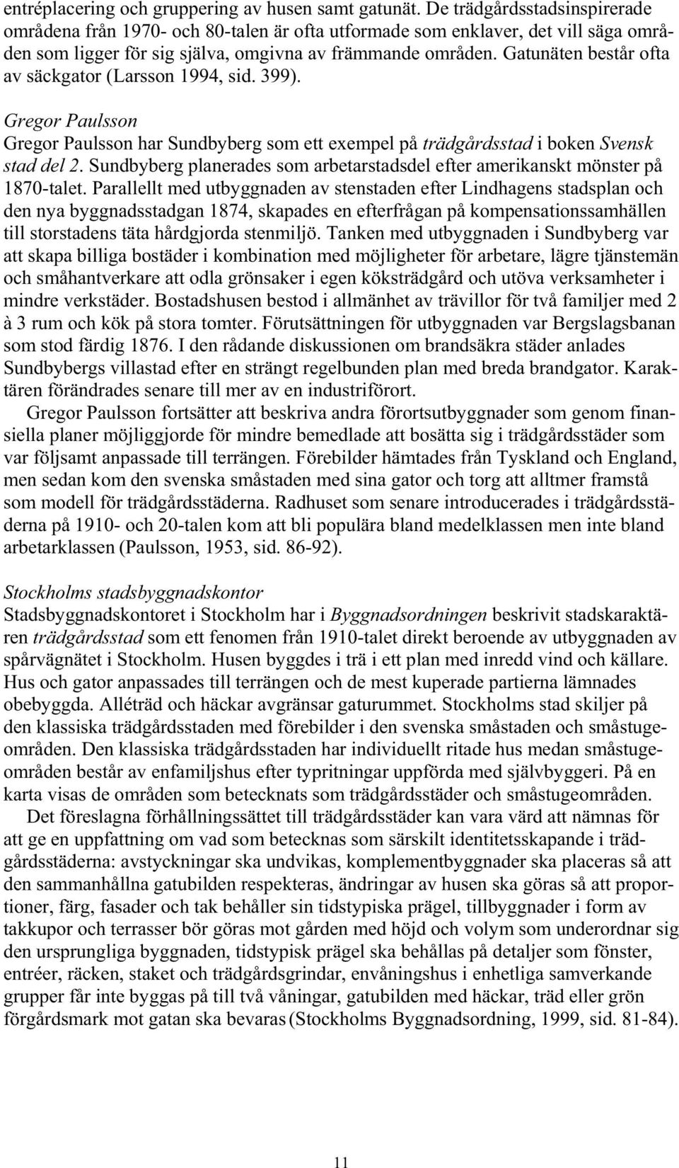 Gatunäten består ofta av säckgator (Larsson 1994, sid. 399). Gregor Paulsson Gregor Paulsson har Sundbyberg som ett exempel på trädgårdsstad i boken Svensk stad del 2.