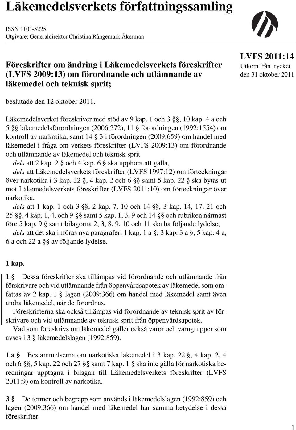 4 a och 5 läkemedelsförordningen (2006:272), 11 förordningen (1992:1554) om kontroll av narkotika, samt 14 3 i förordningen (2009:659) om handel med läkemedel i fråga om verkets föreskrifter (LVFS