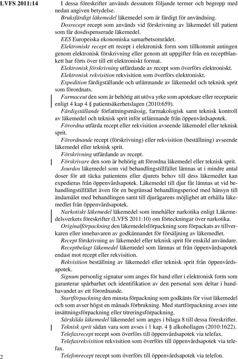 Elektroniskt recept ett recept i elektronisk form som tillkommit antingen genom elektronisk förskrivning eller genom att uppgifter från en receptblankett har förts över till ett elektroniskt format.