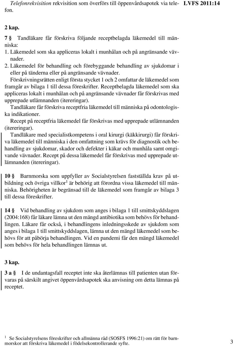 Förskrivningsrätten enligt första stycket 1 och 2 omfattar de läkemedel som framgår av bilaga 1 till dessa föreskrifter.