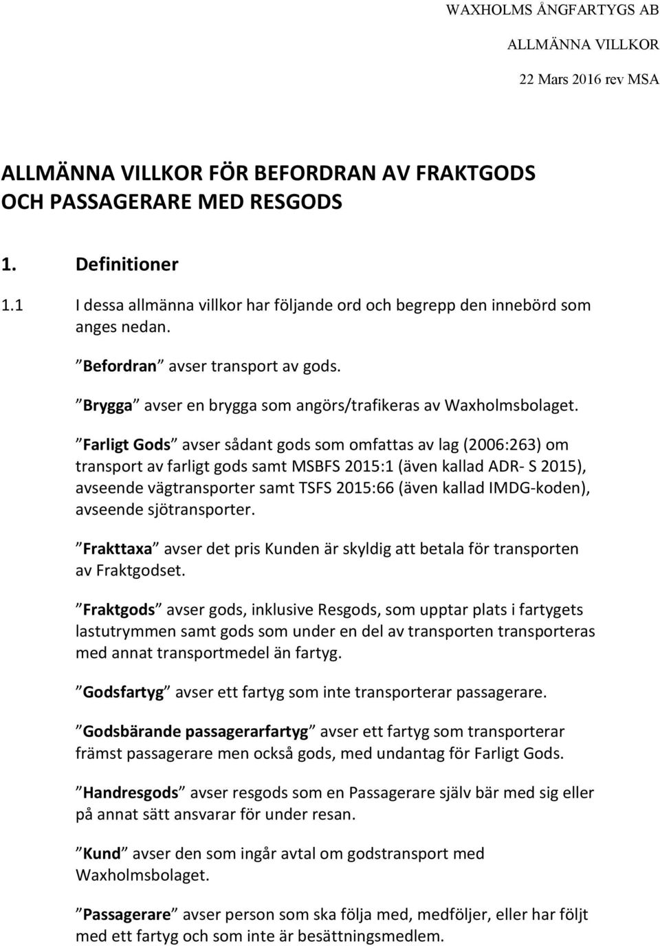 Farligt Gods avser sådant gods som omfattas av lag (2006:263) om transport av farligt gods samt MSBFS 2015:1 (även kallad ADR- S 2015), avseende vägtransporter samt TSFS 2015:66 (även kallad