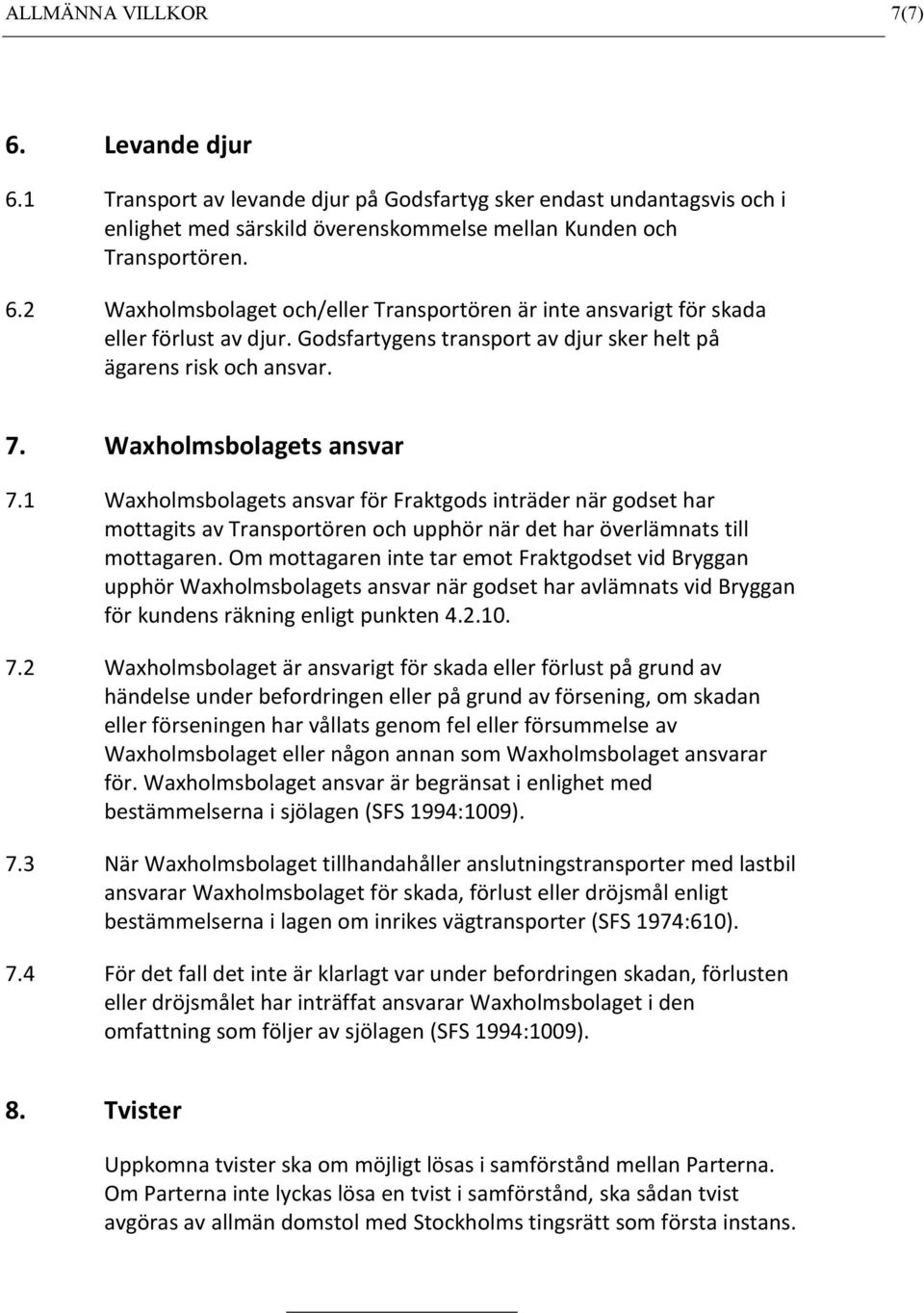 1 Waxholmsbolagets ansvar för Fraktgods inträder när godset har mottagits av Transportören och upphör när det har överlämnats till mottagaren.