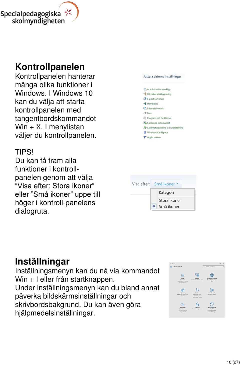 Du kan få fram alla funktioner i kontrollpanelen genom att välja Visa efter: Stora ikoner eller Små ikoner uppe till höger i kontroll-panelens