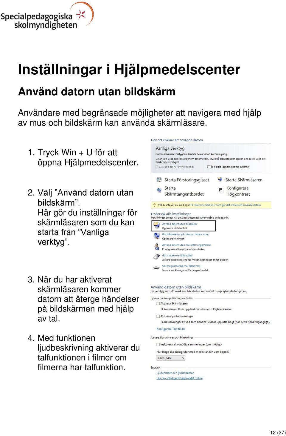 Här gör du inställningar för skärmläsaren som du kan starta från Vanliga verktyg. 3.