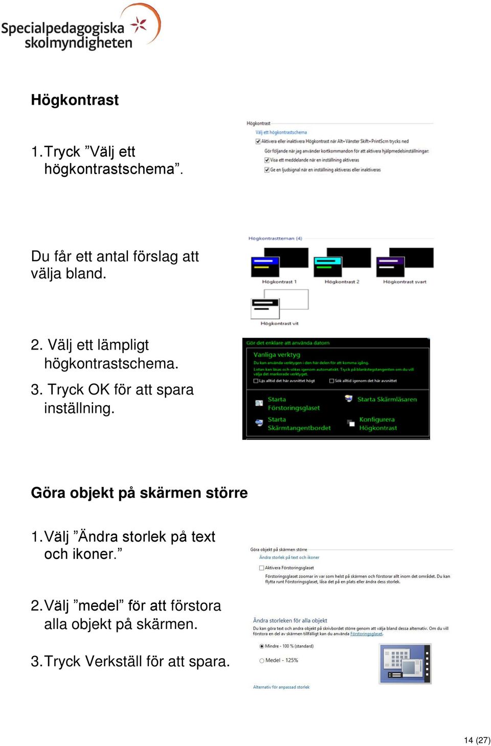 Tryck OK för att spara inställning. Göra objekt på skärmen större 1.