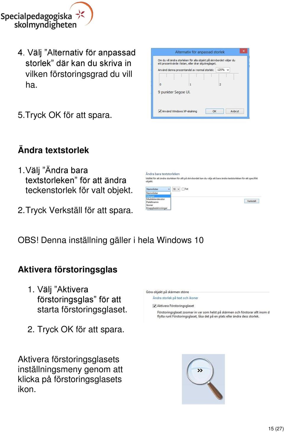 OBS! Denna inställning gäller i hela Windows 10 Aktivera förstoringsglas 1.