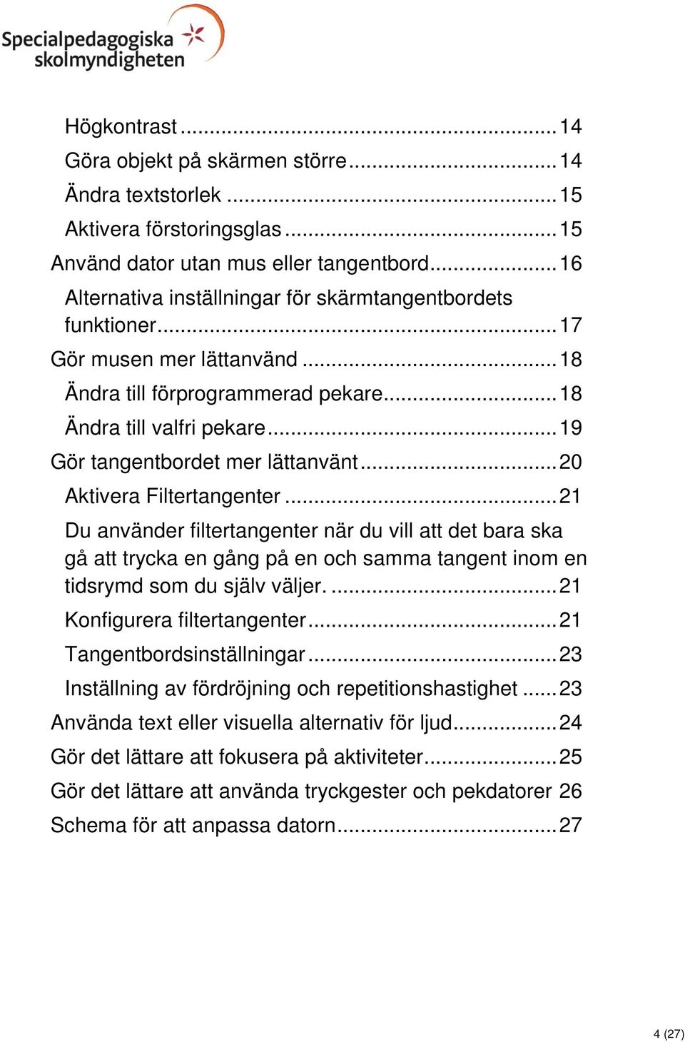 .. 19 Gör tangentbordet mer lättanvänt... 20 Aktivera Filtertangenter.