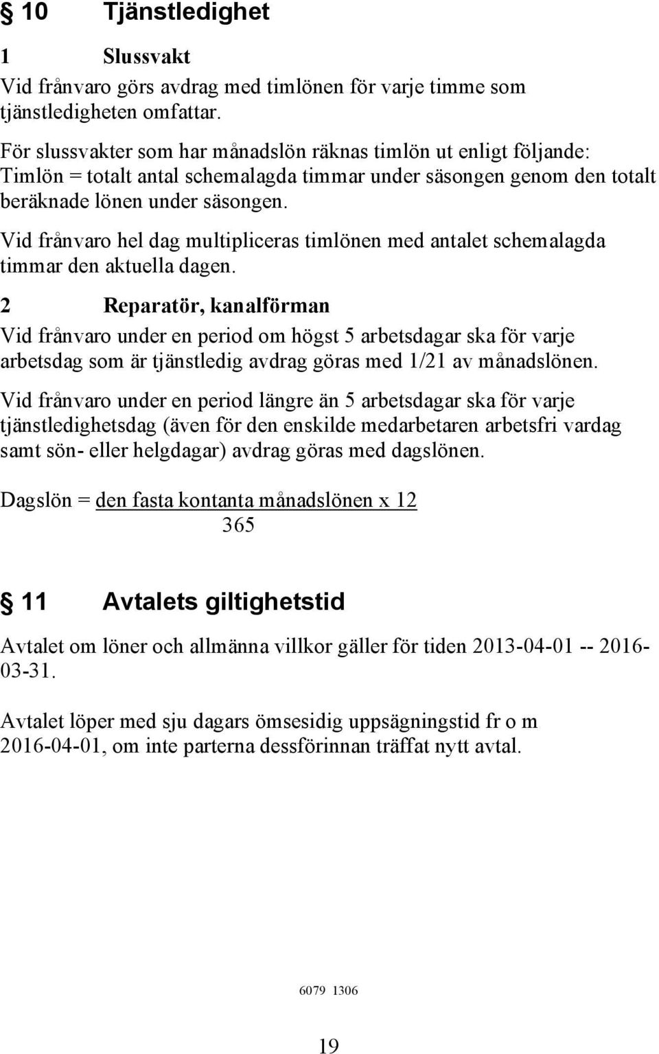 Vid frånvaro hel dag multipliceras timlönen med antalet schemalagda timmar den aktuella dagen.