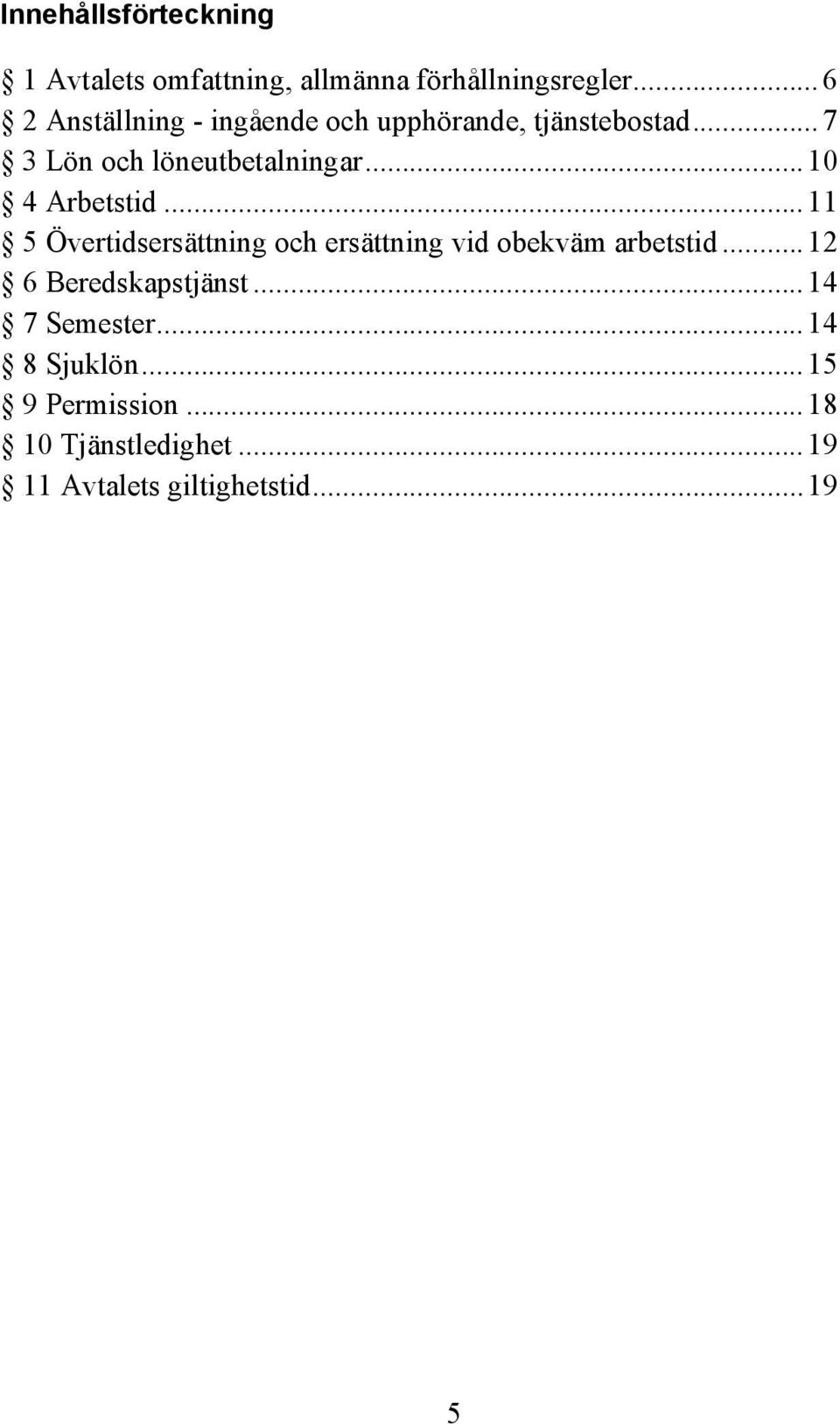 .. 10 4 Arbetstid... 11 5 Övertidsersättning och ersättning vid obekväm arbetstid.