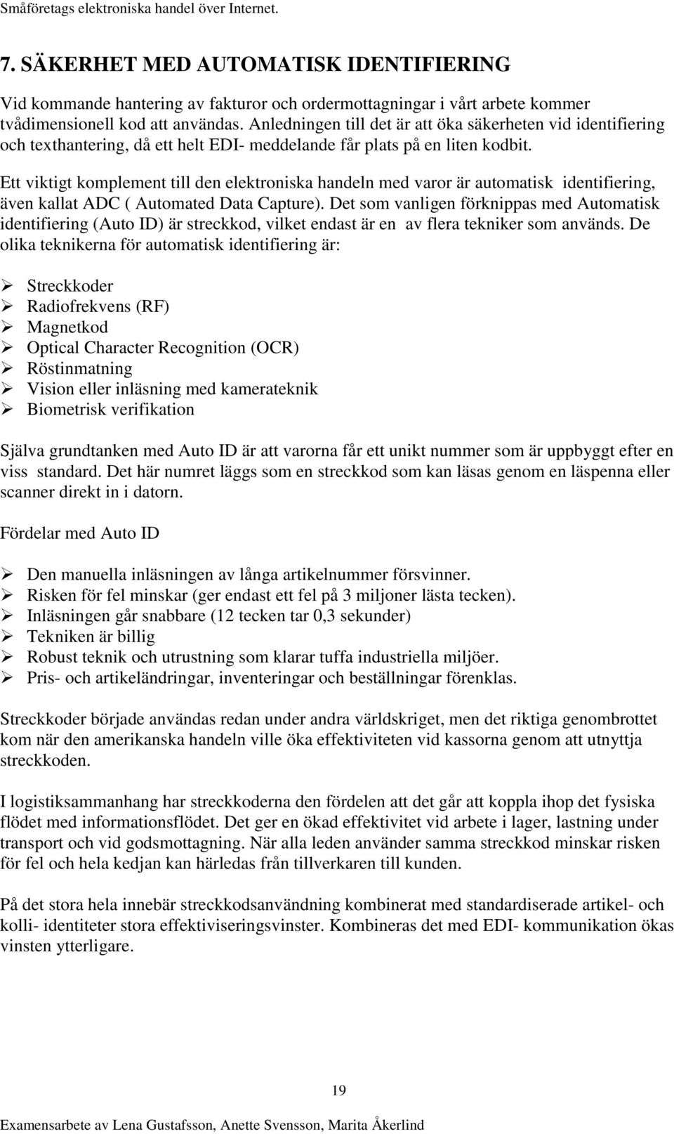 Ett viktigt komplement till den elektroniska handeln med varor är automatisk identifiering, även kallat ADC ( Automated Data Capture).