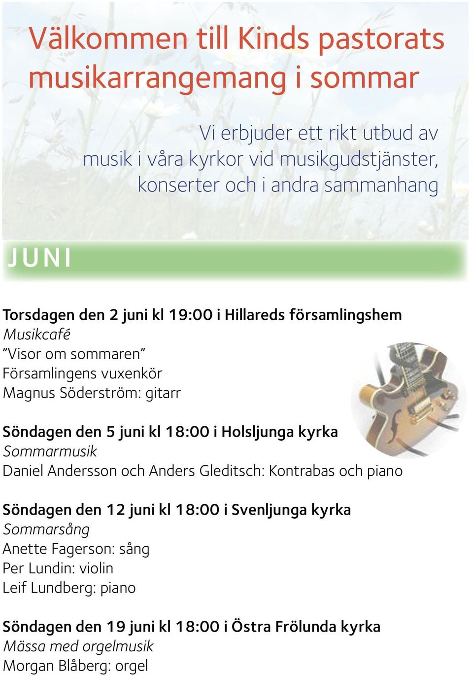 den 5 juni kl 18:00 i Holsljunga kyrka Sommarmusik Daniel Andersson och Anders Gleditsch: Kontrabas och piano Söndagen den 12 juni kl 18:00 i Svenljunga kyrka