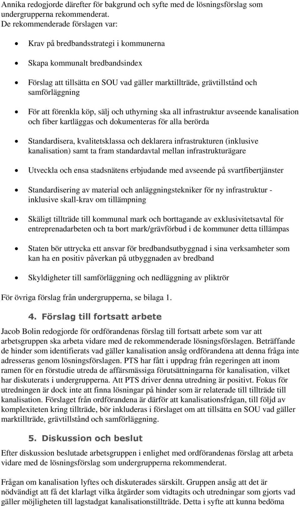 förenkla köp, sälj och uthyrning ska all infrastruktur avseende kanalisation och fiber kartläggas och dokumenteras för alla berörda Standardisera, kvalitetsklassa och deklarera infrastrukturen