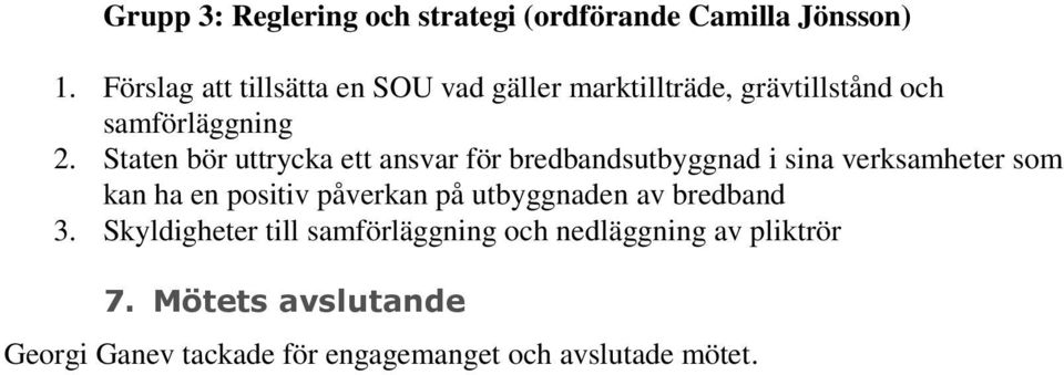 Staten bör uttrycka ett ansvar för bredbandsutbyggnad i sina verksamheter som kan ha en positiv påverkan på