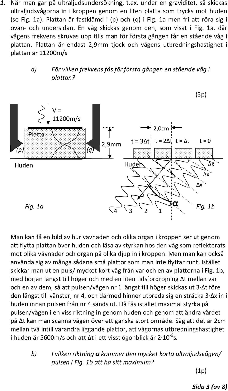 1a, där vågens frekvens skruvas upp tills man för första gången får en stående våg i plattan.