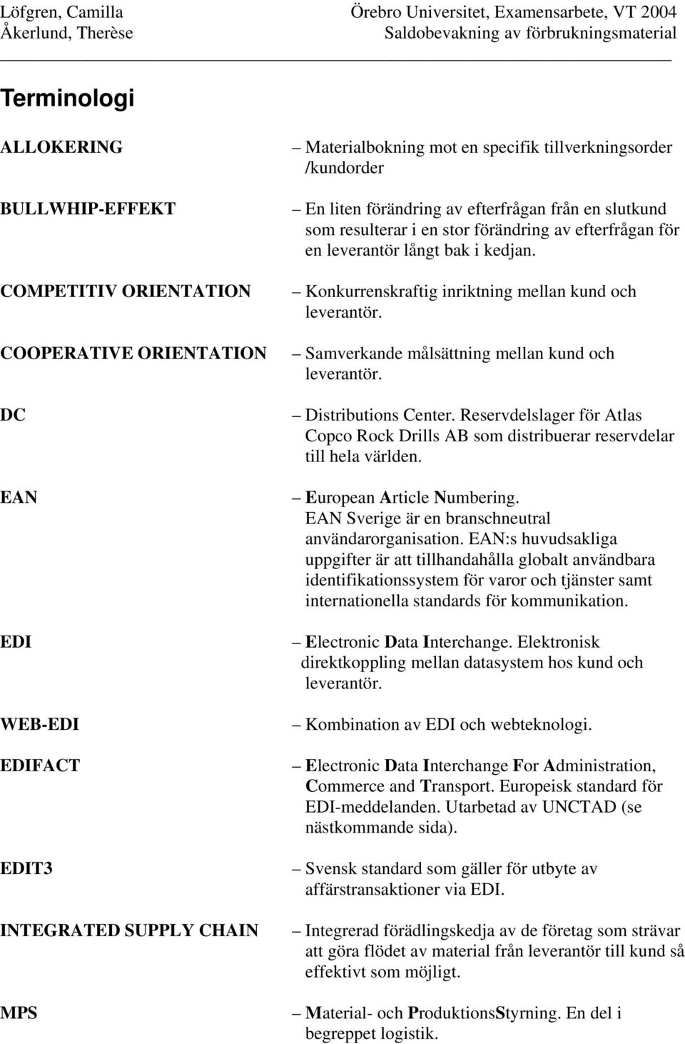 Konkurrenskraftig inriktning mellan kund och leverantör. Samverkande målsättning mellan kund och leverantör. Distributions Center.