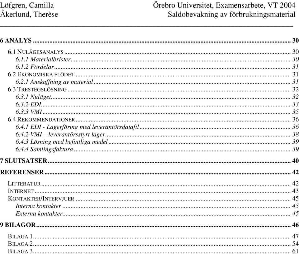 .. 38 6.4.3 Lösning med befintliga medel... 39 6.4.4 Samlingsfaktura... 39 7 SLUTSATSER... 40 REFERENSER... 42 LITTERATUR... 42 INTERNET.