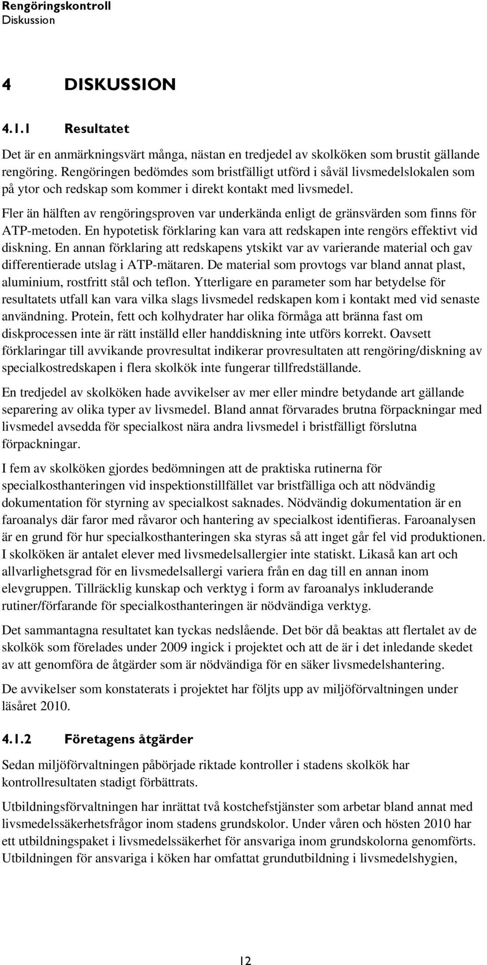 Fler än hälften av rengöringsproven var underkända enligt de gränsvärden som finns för ATP-metoden. En hypotetisk förklaring kan vara att redskapen inte rengörs effektivt vid diskning.