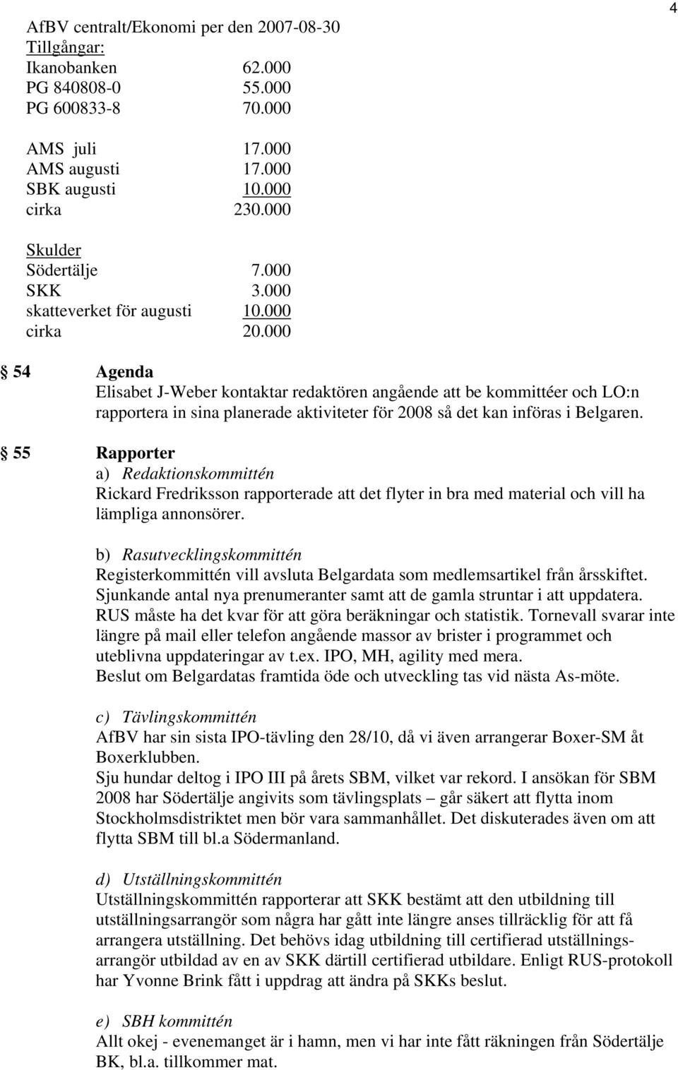 000 54 Agenda Elisabet J-Weber kontaktar redaktören angående att be kommittéer och LO:n rapportera in sina planerade aktiviteter för 2008 så det kan införas i Belgaren.