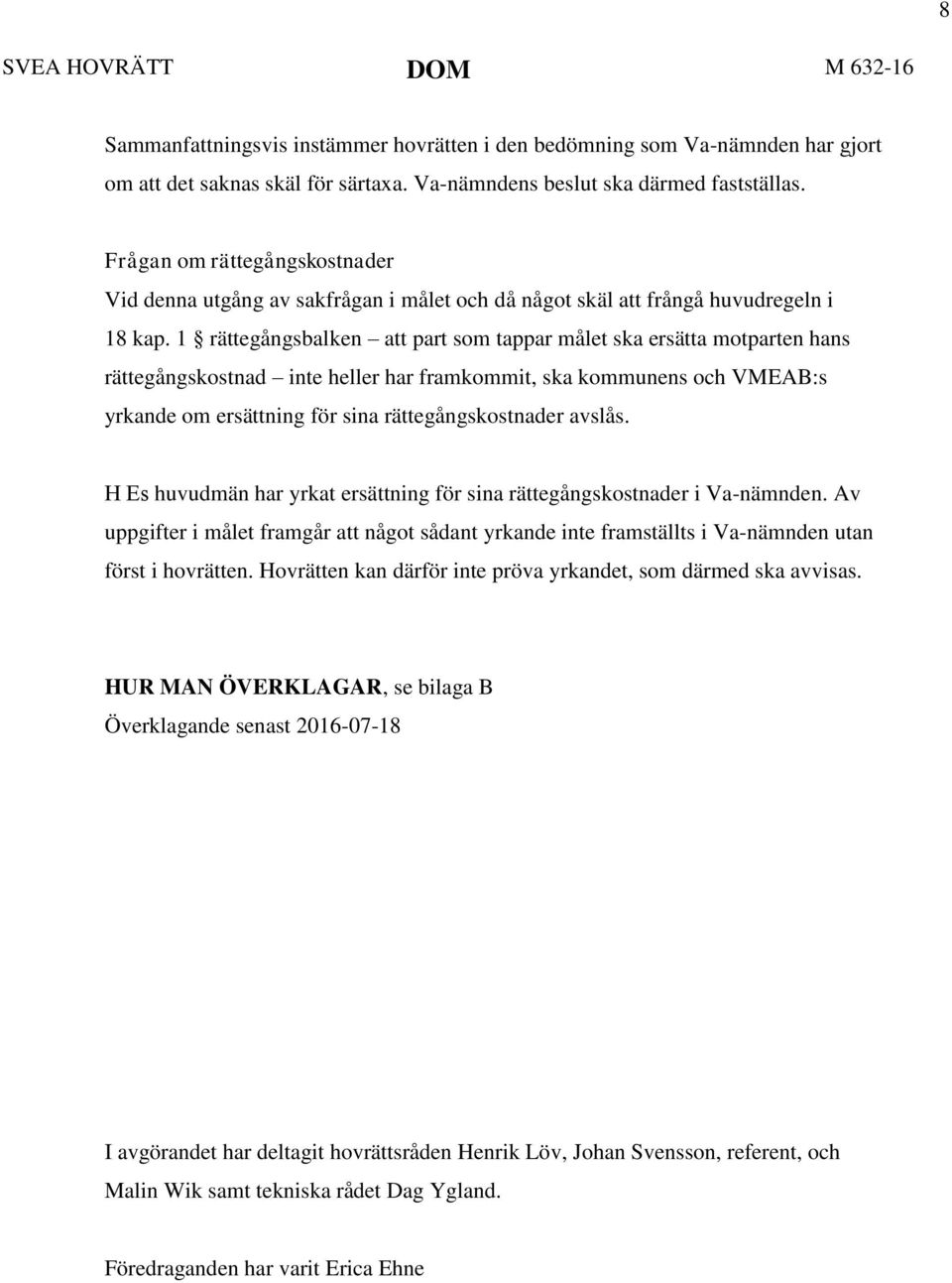 1 rättegångsbalken att part som tappar målet ska ersätta motparten hans rättegångskostnad inte heller har framkommit, ska kommunens och VMEAB:s yrkande om ersättning för sina rättegångskostnader