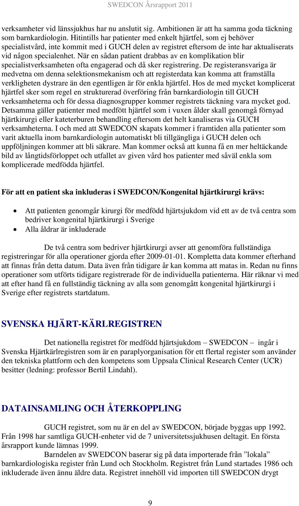 När en sådan patient drabbas av en komplikation blir specialistverksamheten ofta engagerad och då sker registrering.