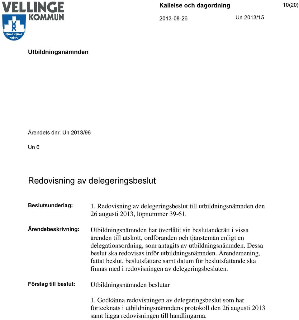 har överlåtit sin beslutanderätt i vissa ärenden till utskott, ordföranden och tjänstemän enligt en delegationsordning, som antagits av utbildningsnämnden.