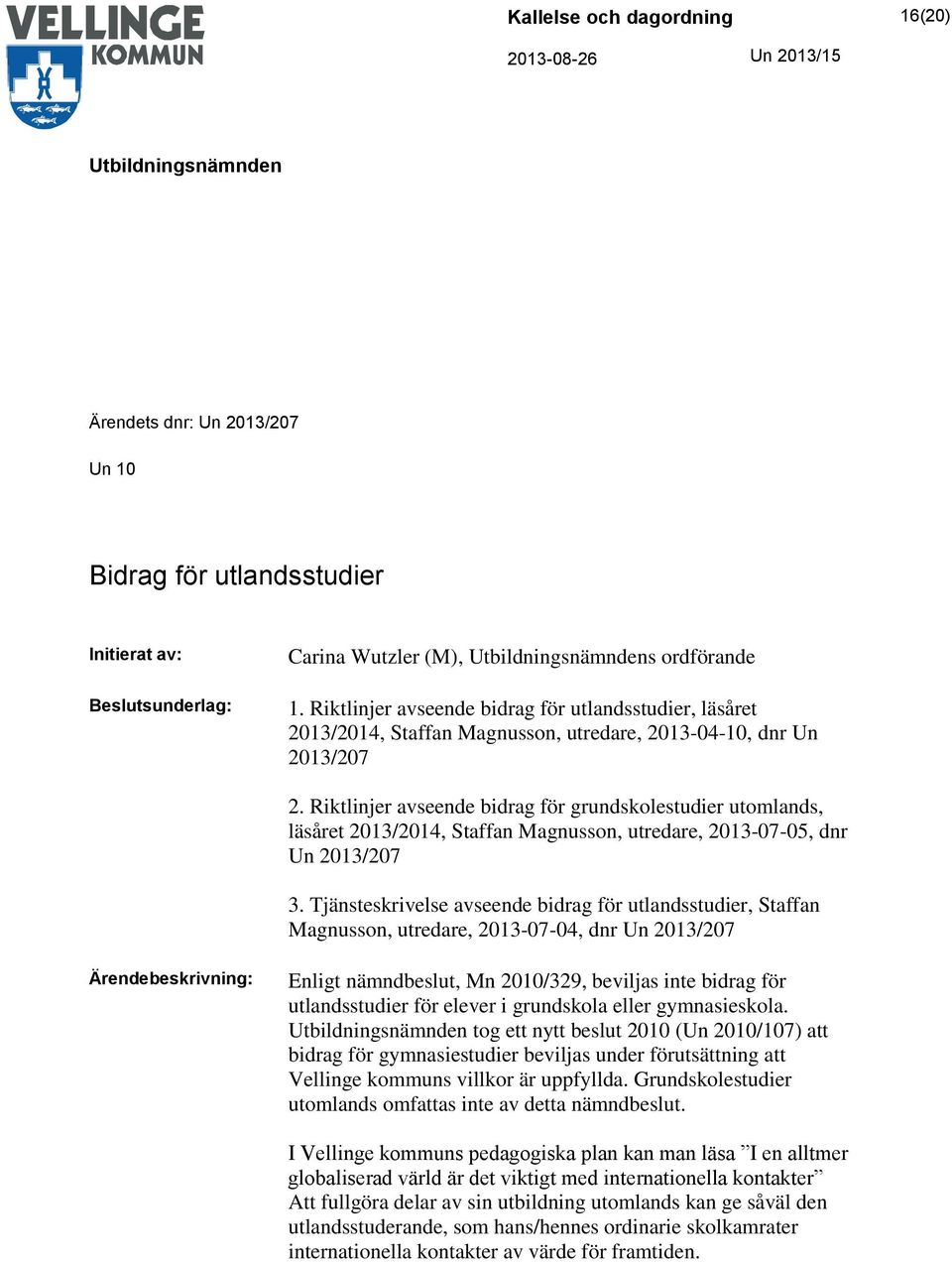 Riktlinjer avseende bidrag för grundskolestudier utomlands, läsåret 2013/2014, Staffan Magnusson, utredare, 2013-07-05, dnr Un 2013/207 3.