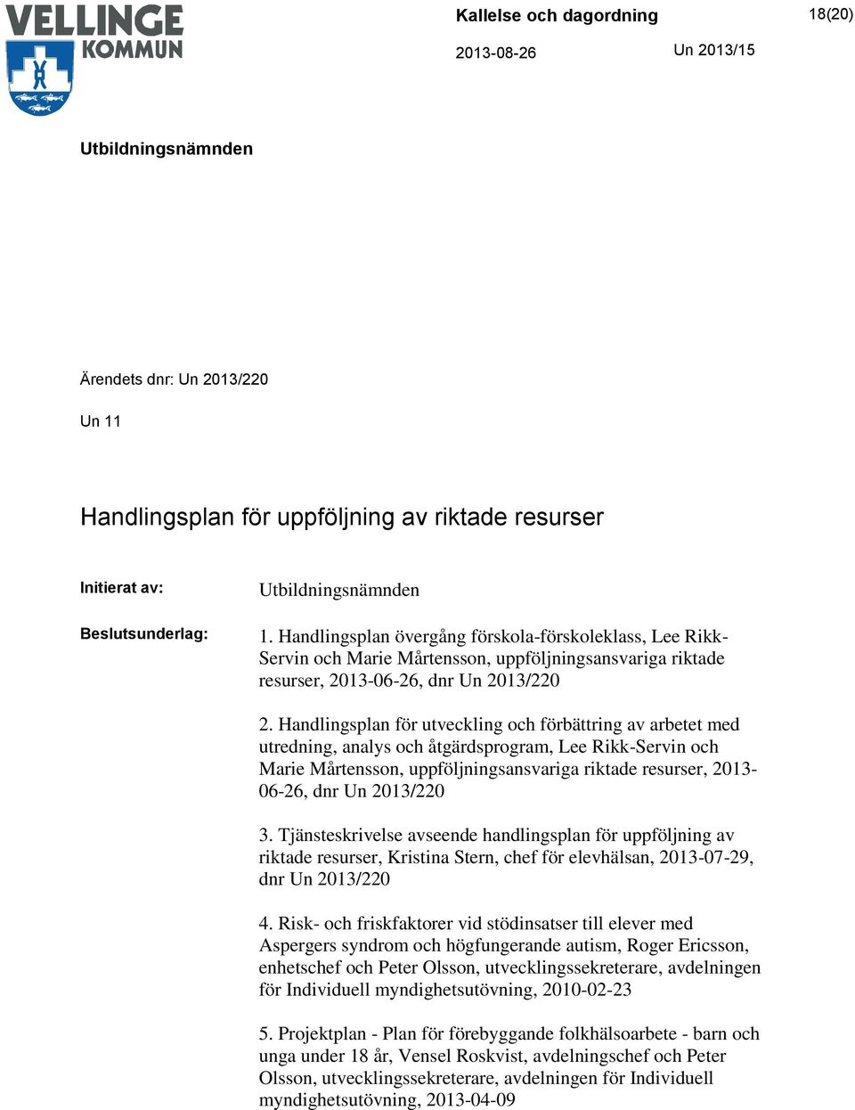 Handlingsplan för utveckling och förbättring av arbetet med utredning, analys och åtgärdsprogram, Lee Rikk-Servin och Marie Mårtensson, uppföljningsansvariga riktade resurser, 2013-06-26, dnr Un