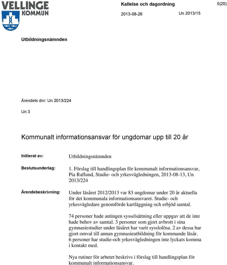 kommunala informationsansvaret. Studie- och yrkesvägledare genomförde kartläggning och erbjöd samtal. 74 personer hade antingen sysselsättning eller uppgav att de inte hade behov av samtal.