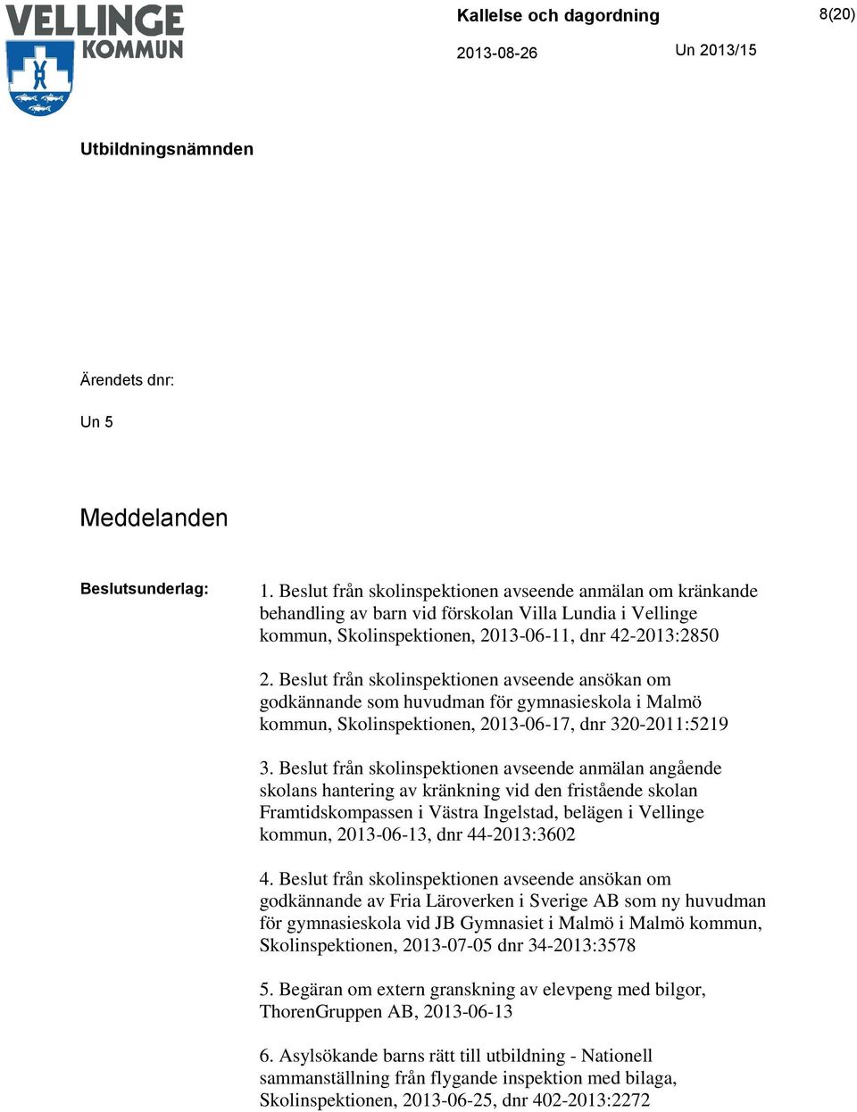 Beslut från skolinspektionen avseende ansökan om godkännande som huvudman för gymnasieskola i Malmö kommun, Skolinspektionen, 2013-06-17, dnr 320-2011:5219 3.