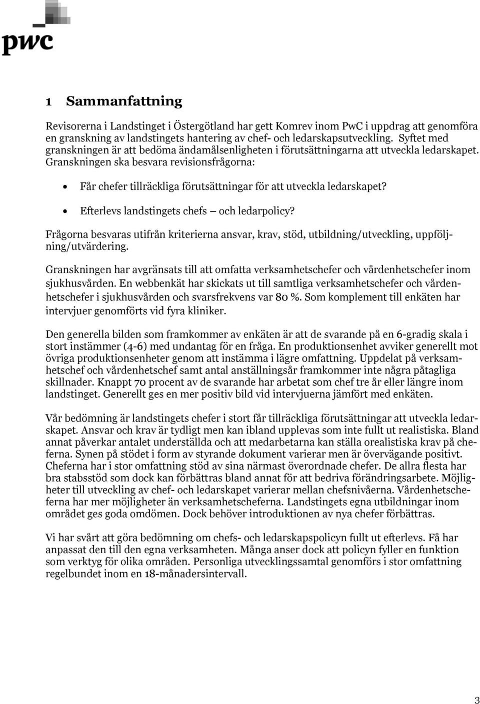 Granskningen ska besvara revisionsfrågorna: Får chefer tillräckliga förutsättningar för att utveckla ledarskapet? Efterlevs landstingets chefs och ledarpolicy?