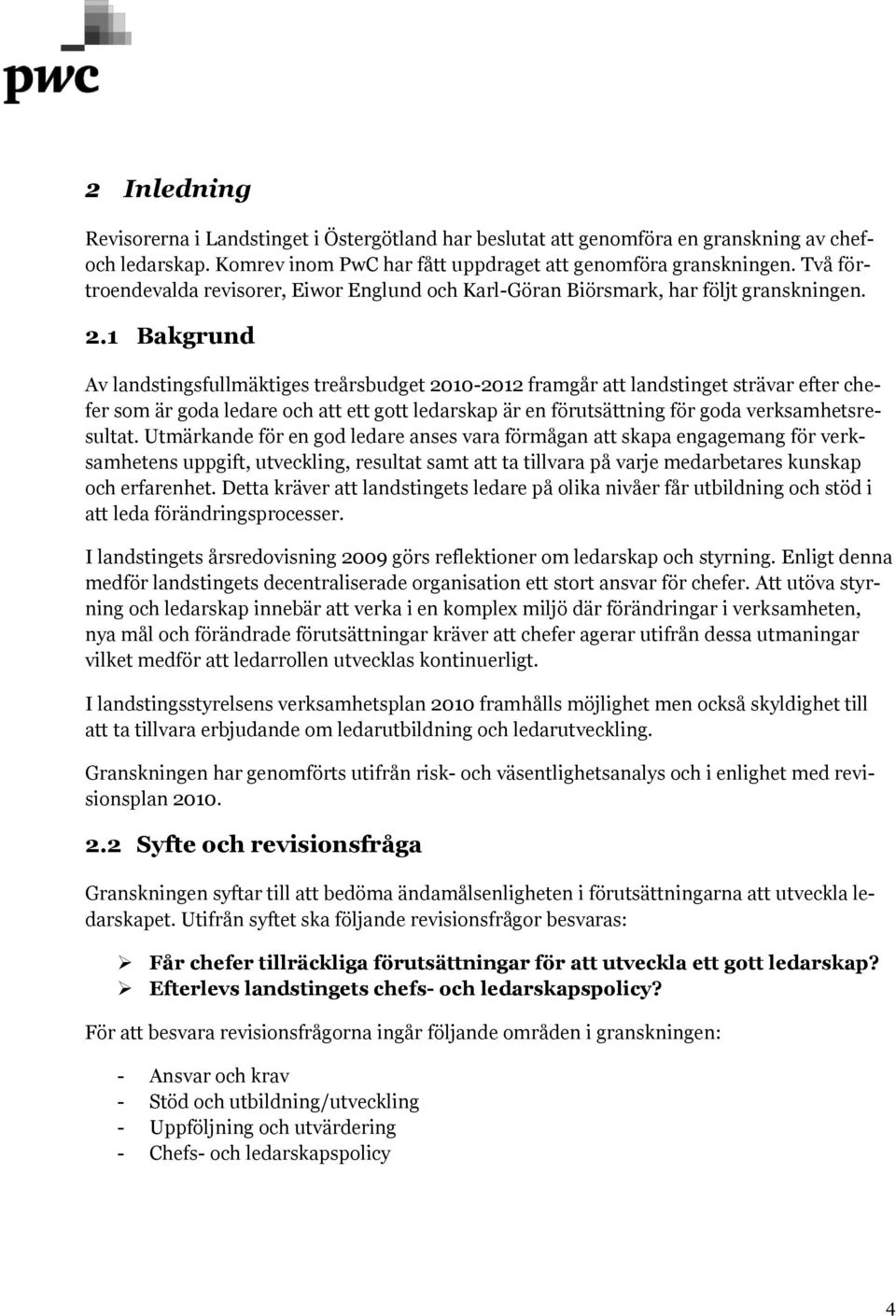 1 Bakgrund Av landstingsfullmäktiges treårsbudget 2010-2012 framgår att landstinget strävar efter chefer som är goda ledare och att ett gott ledarskap är en förutsättning för goda verksamhetsresultat.