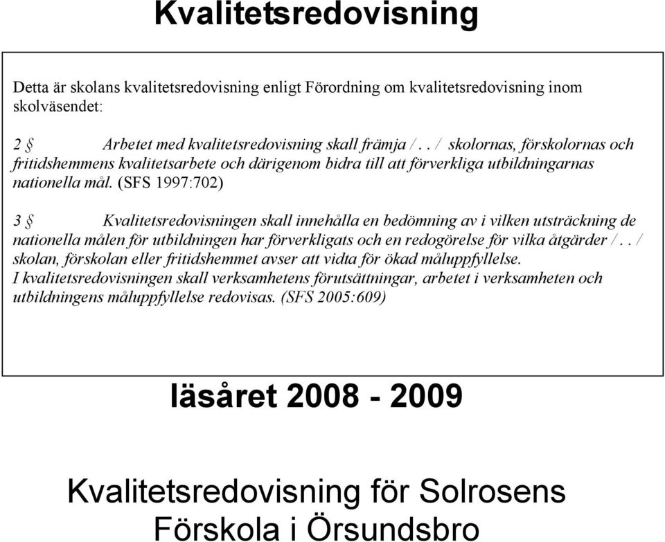 (SFS 1997:702) 3 Kvalitetsredovisningen skall innehålla en bedömning av i vilken utsträckning de nationella målen för utbildningen har förverkligats och en redogörelse för vilka åtgärder /.