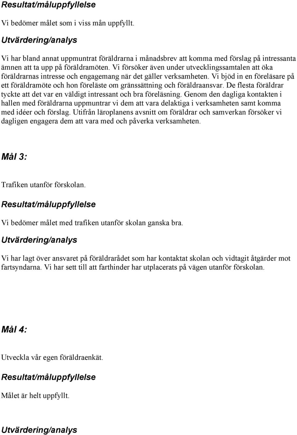 Vi bjöd in en föreläsare på ett föräldramöte och hon föreläste om gränssättning och föräldraansvar. De flesta föräldrar tyckte att det var en väldigt intressant och bra föreläsning.