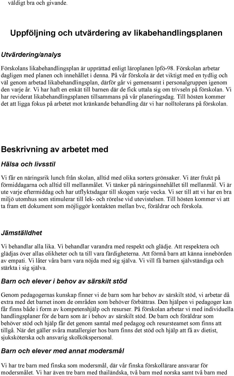 På vår förskola är det viktigt med en tydlig och väl genom arbetad likabehandlingsplan, därför går vi gemensamt i personalgruppen igenom den varje år.