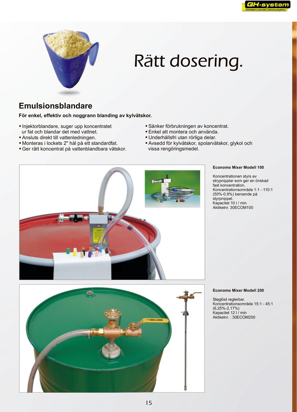 Underhållsfri utan rörliga delar. Avsedd för kylvätskor, spolarvätskor, glykol och vissa rengöringsmedel.