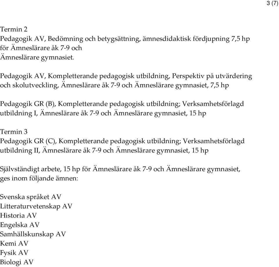 utbildning; Verksamhetsförlagd utbildning I, Ämneslärare åk 7-9 och Ämneslärare gymnasiet, 15 hp Termin 3 Pedagogik GR (C), Kompletterande pedagogisk utbildning; Verksamhetsförlagd utbildning II,