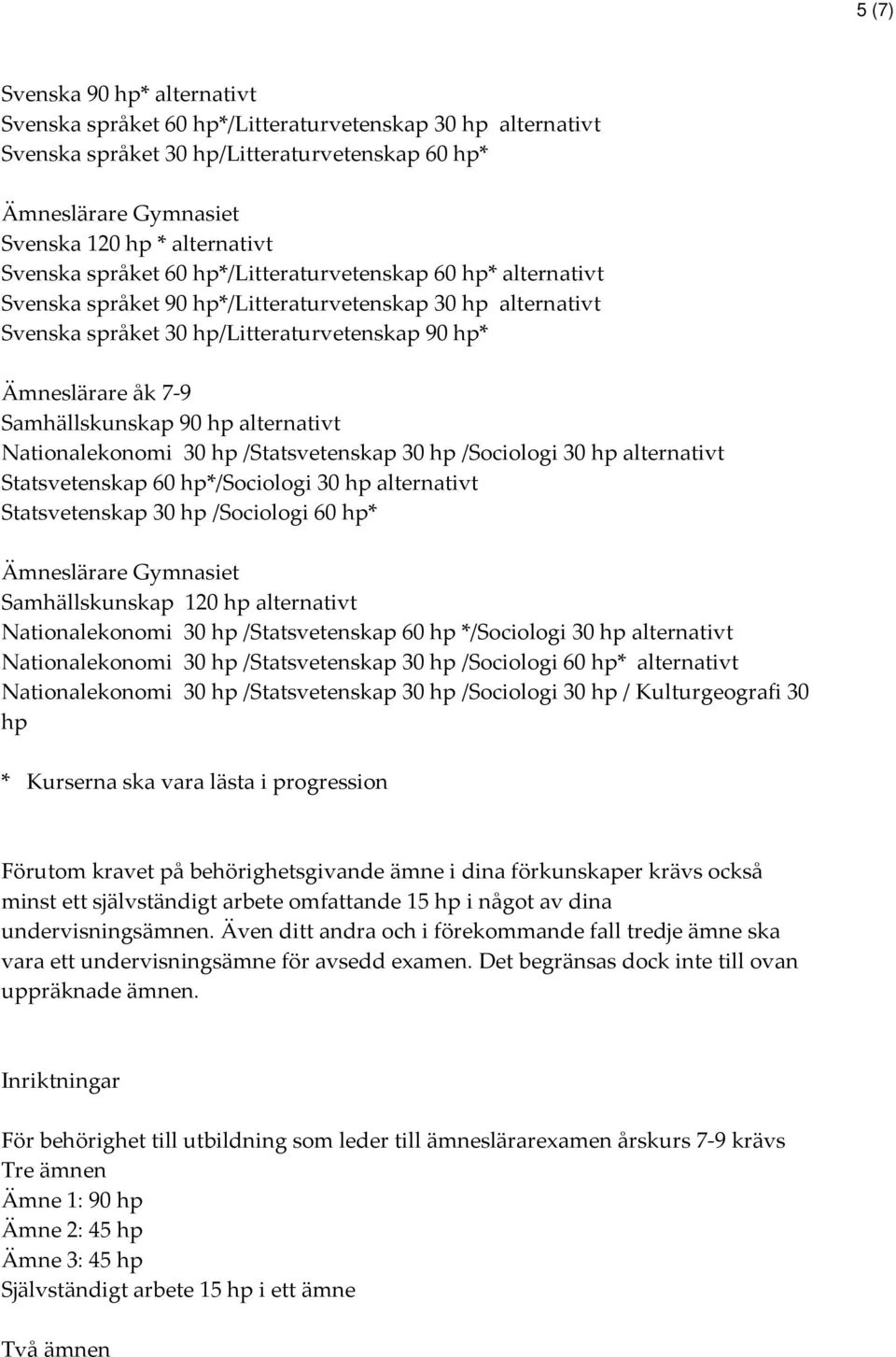 Samhällskunskap 90 hp alternativt Nationalekonomi 30 hp /Statsvetenskap 30 hp /Sociologi 30 hp alternativt Statsvetenskap 60 hp*/sociologi 30 hp alternativt Statsvetenskap 30 hp /Sociologi 60 hp*