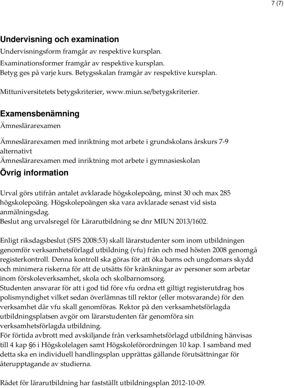 Examensbenämning Ämneslärarexamen Ämneslärarexamen med inriktning mot arbete i grundskolans årskurs 7-9 alternativt Ämneslärarexamen med inriktning mot arbete i gymnasieskolan Övrig information Urval