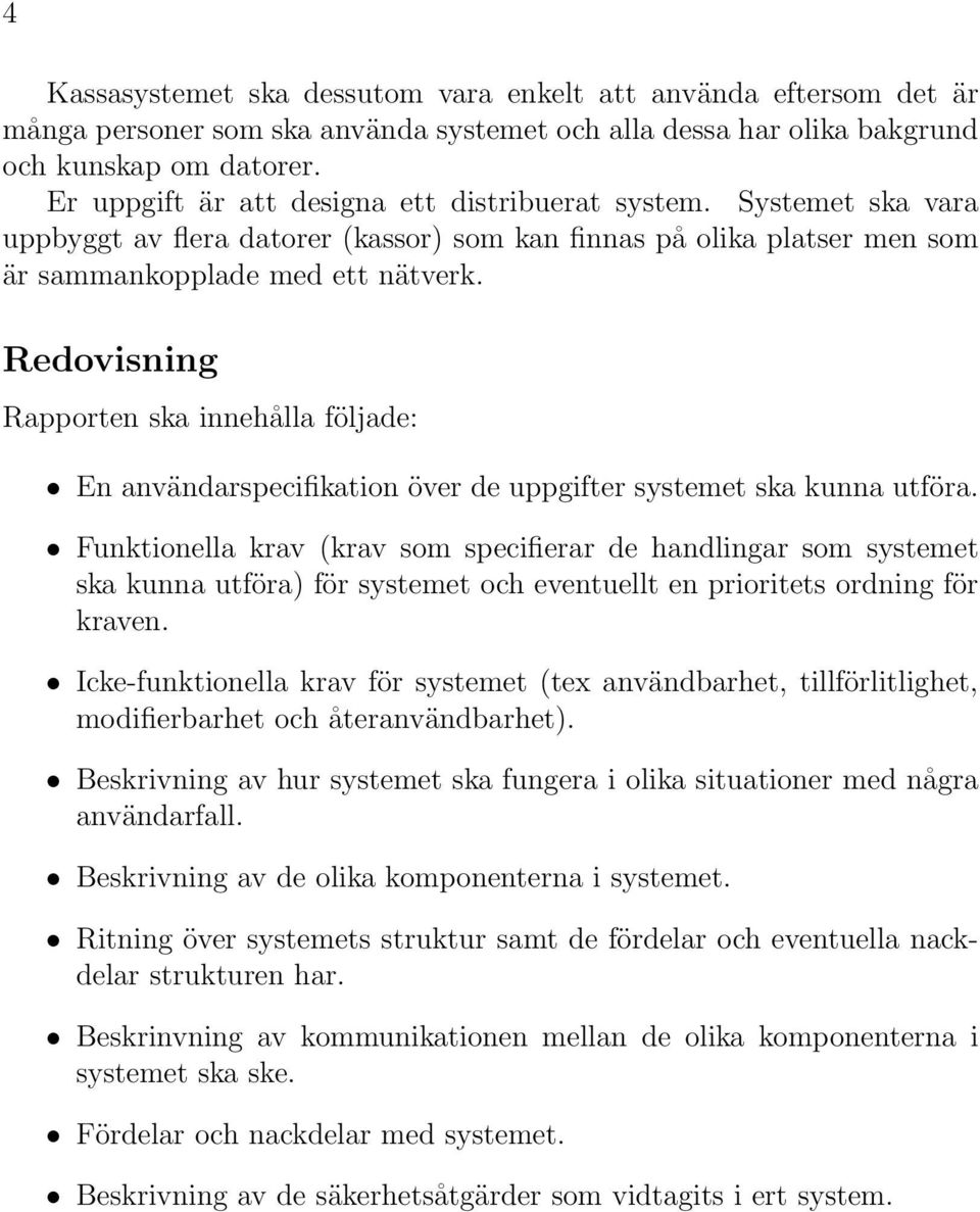 Redovisning Rapporten ska innehålla följade: En användarspecifikation över de uppgifter systemet ska kunna utföra.