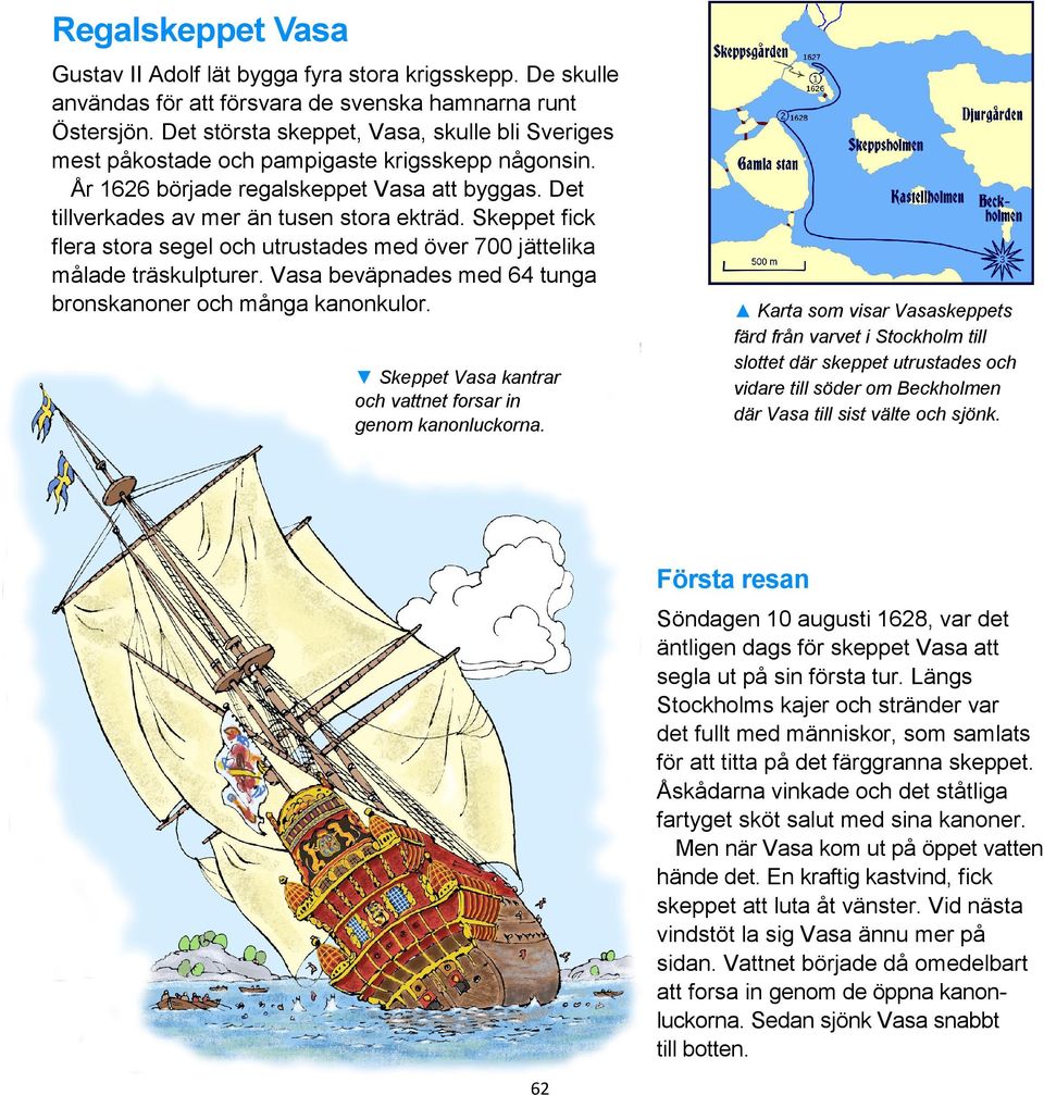 Skeppet fick flera stora segel och utrustades med över 700 jättelika målade träskulpturer. Vasa beväpnades med 64 tunga bronskanoner och många kanonkulor.